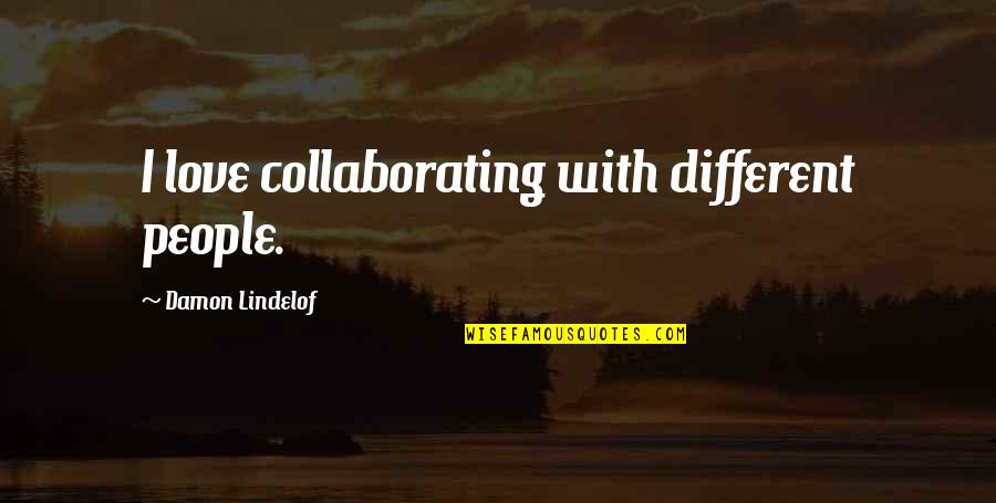 Lindelof Quotes By Damon Lindelof: I love collaborating with different people.