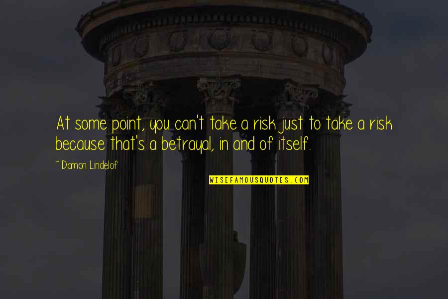 Lindelof Quotes By Damon Lindelof: At some point, you can't take a risk Lindelof Quotes By Damon Lindelof: At some point, you can't take a risk