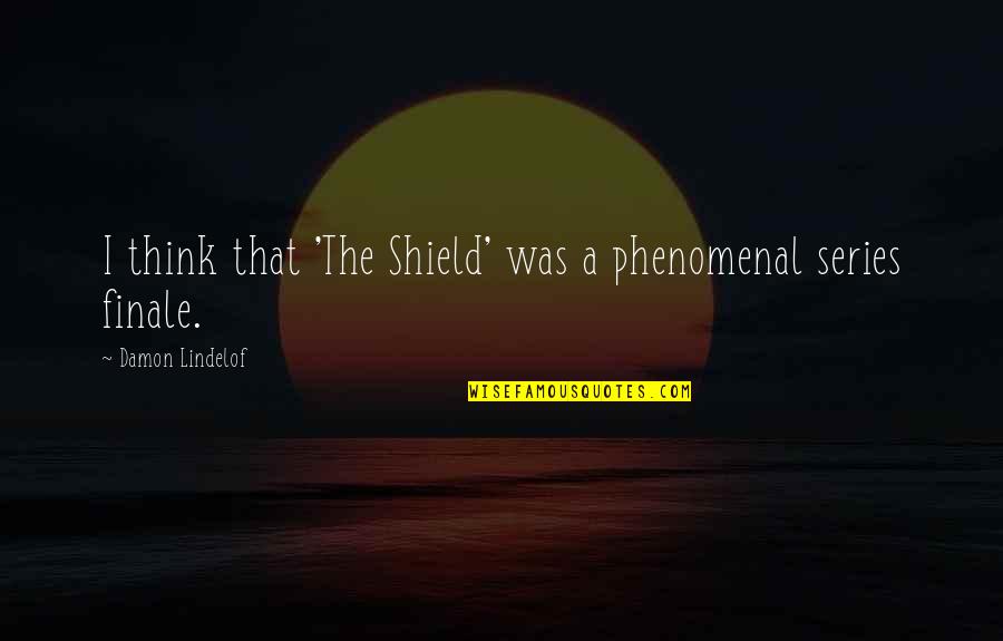 Lindelof Quotes By Damon Lindelof: I think that 'The Shield' was a phenomenal Lindelof Quotes By Damon Lindelof: I think that 'The Shield' was a phenomenal