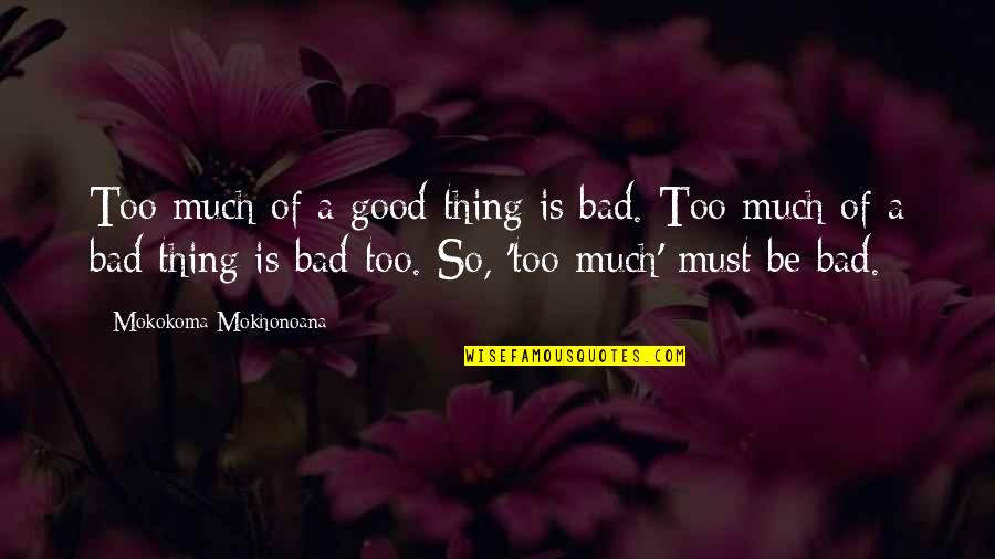 Lindemans Kriek Quotes By Mokokoma Mokhonoana: Too much of a good thing is bad.