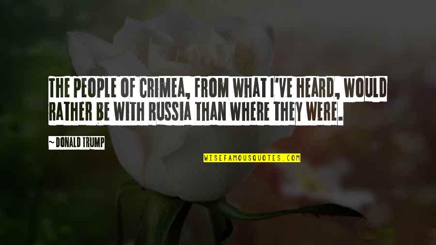 Lindemans Quotes By Donald Trump: The people of Crimea, from what I've heard, Lindemans Quotes By Donald Trump: The people of Crimea, from what I've heard,