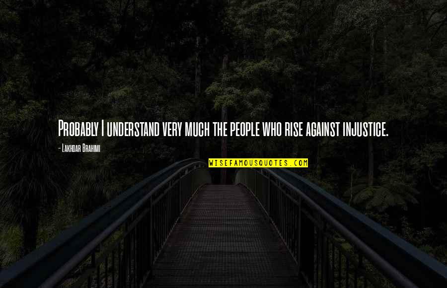 Lindenbaum Cpa Quotes By Lakhdar Brahimi: Probably I understand very much the people who Lindenbaum Cpa Quotes By Lakhdar Brahimi: Probably I understand very much the people who
