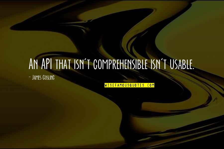 Lindenbaum Quotes By James Gosling: An API that isn't comprehensible isn't usable.