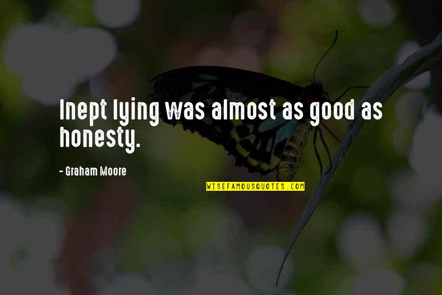 Lindenberger Collection Quotes By Graham Moore: Inept lying was almost as good as honesty. Lindenberger Collection Quotes By Graham Moore: Inept lying was almost as good as honesty.