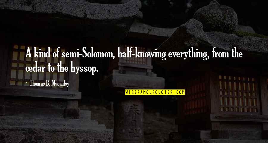 Lindenberger Dog Quotes By Thomas B. Macaulay: A kind of semi-Solomon, half-knowing everything, from the Lindenberger Dog Quotes By Thomas B. Macaulay: A kind of semi-Solomon, half-knowing everything, from the