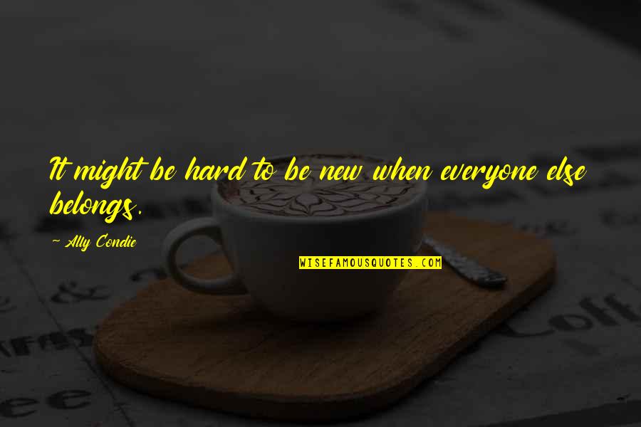Lindenberger Wade Quotes By Ally Condie: It might be hard to be new when Lindenberger Wade Quotes By Ally Condie: It might be hard to be new when