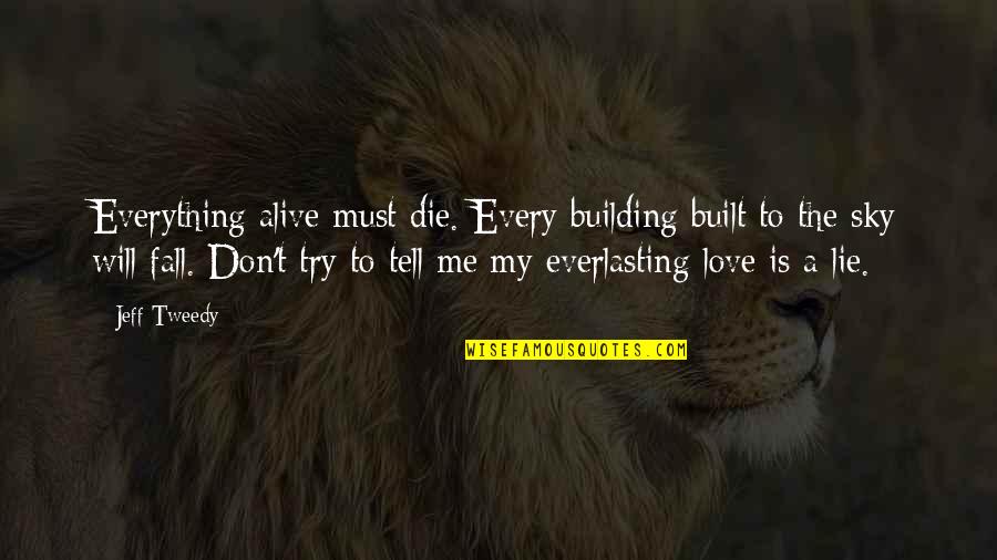 Lindenberger Wade Quotes By Jeff Tweedy: Everything alive must die. Every building built to Lindenberger Wade Quotes By Jeff Tweedy: Everything alive must die. Every building built to