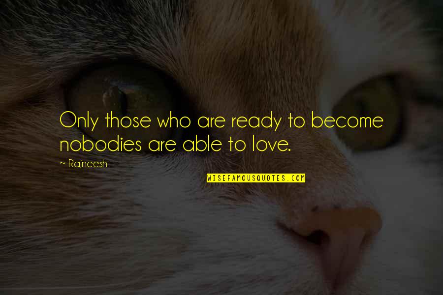 Lindeness Quotes By Rajneesh: Only those who are ready to become nobodies