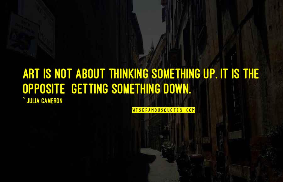 Lindenhof Augusta Mo Quotes By Julia Cameron: Art is not about thinking something up. It