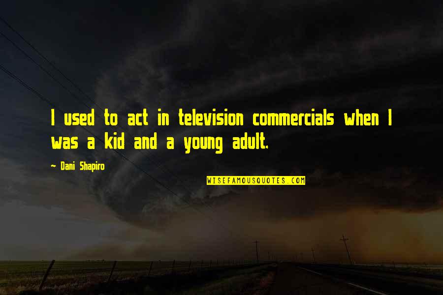 Lindenmayer Khan Quotes By Dani Shapiro: I used to act in television commercials when