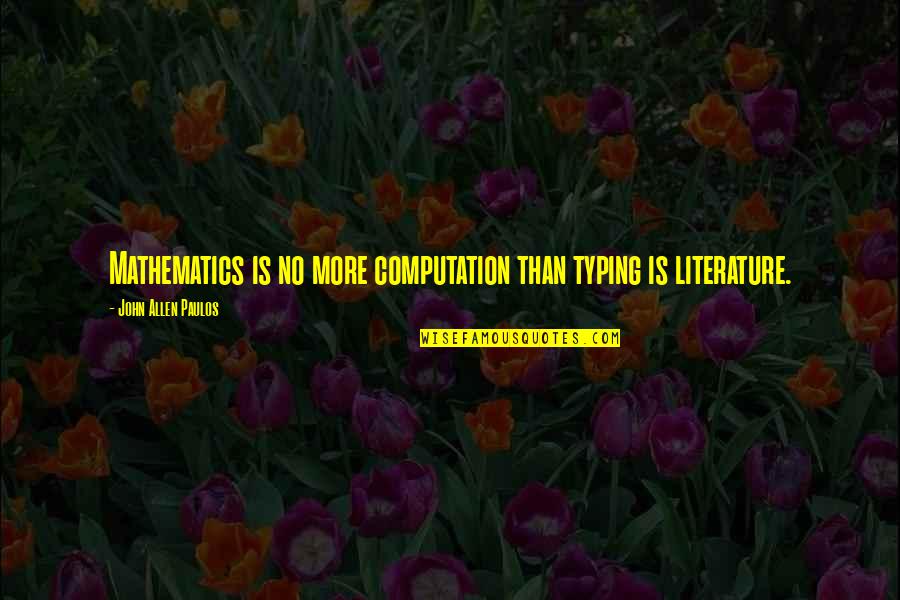 Lindenmayer Systems Quotes By John Allen Paulos: Mathematics is no more computation than typing is