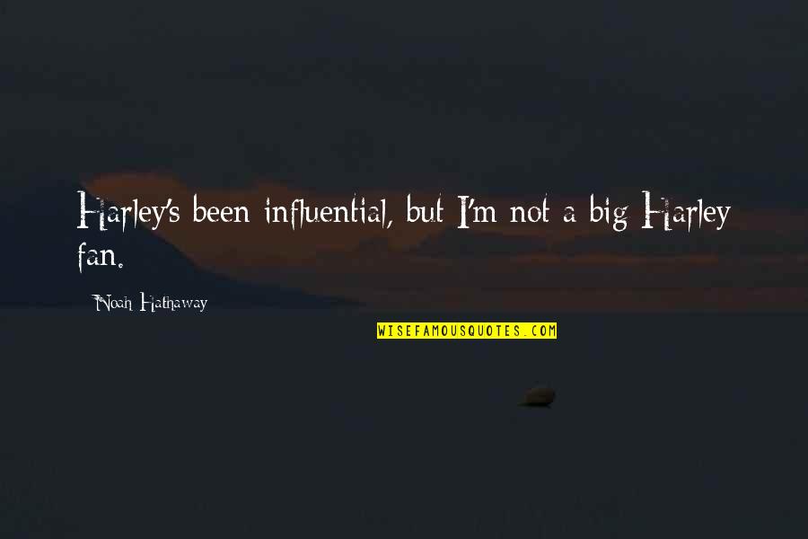 Lindenmere Quotes By Noah Hathaway: Harley's been influential, but I'm not a big Lindenmere Quotes By Noah Hathaway: Harley's been influential, but I'm not a big