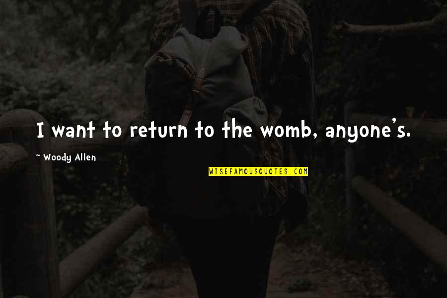 Lindens Primary Quotes By Woody Allen: I want to return to the womb, anyone's. Lindens Primary Quotes By Woody Allen: I want to return to the womb, anyone's.