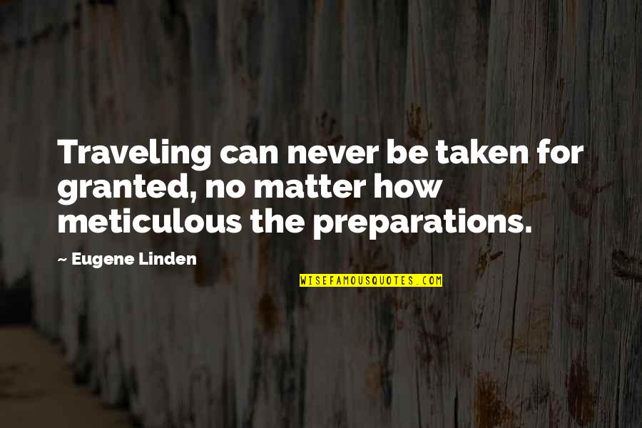 Linden's Quotes By Eugene Linden: Traveling can never be taken for granted, no