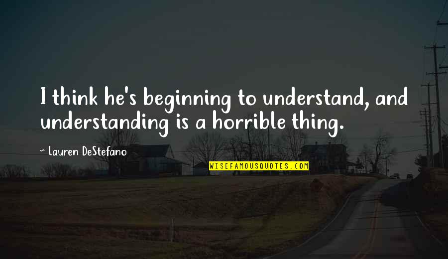 Linden's Quotes By Lauren DeStefano: I think he's beginning to understand, and understanding