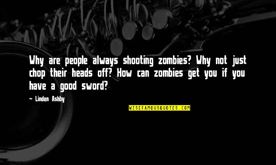 Linden's Quotes By Linden Ashby: Why are people always shooting zombies? Why not