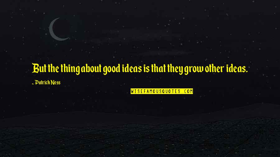 Linderniaceae Quotes By Patrick Ness: But the thing about good ideas is that
