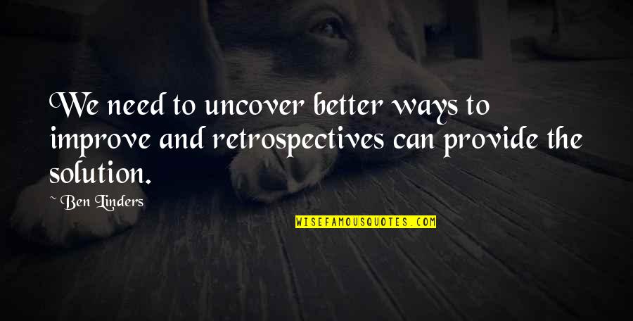 Linders Inc Quotes By Ben Linders: We need to uncover better ways to improve Linders Inc Quotes By Ben Linders: We need to uncover better ways to improve