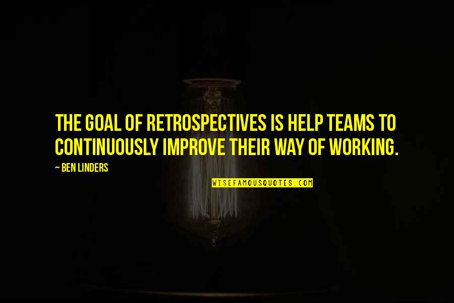 Linders Inc Quotes By Ben Linders: The goal of retrospectives is help teams to Linders Inc Quotes By Ben Linders: The goal of retrospectives is help teams to