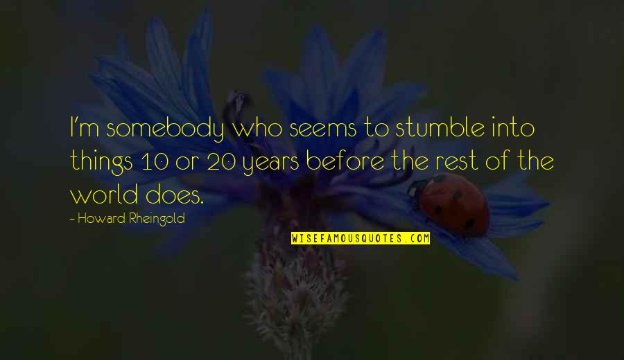 Linders Inc Quotes By Howard Rheingold: I'm somebody who seems to stumble into things Linders Inc Quotes By Howard Rheingold: I'm somebody who seems to stumble into things