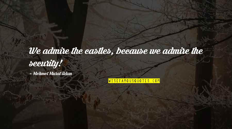 Linderud Tannlege Quotes By Mehmet Murat Ildan: We admire the castles, because we admire the Linderud Tannlege Quotes By Mehmet Murat Ildan: We admire the castles, because we admire the