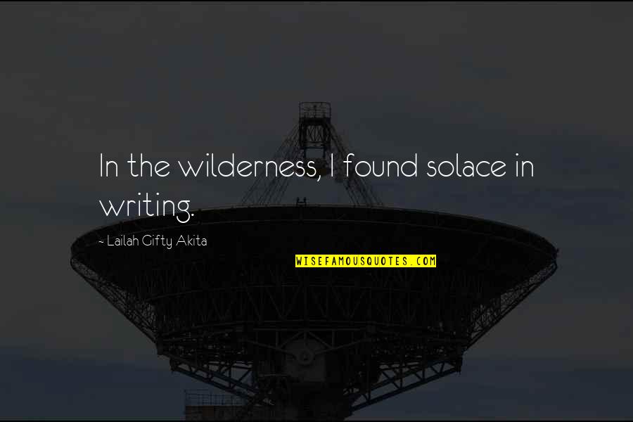 Lindes De Remelluri Quotes By Lailah Gifty Akita: In the wilderness, I found solace in writing.