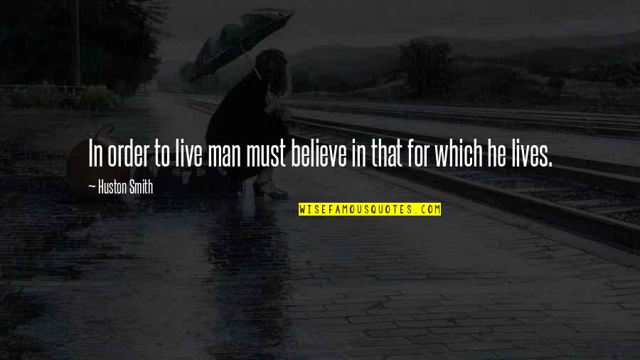 Lindesmith Pronunciation Quotes By Huston Smith: In order to live man must believe in