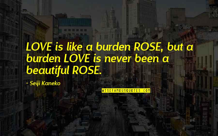 Lindesmith Pronunciation Quotes By Seiji Kaneko: LOVE is like a burden ROSE, but a