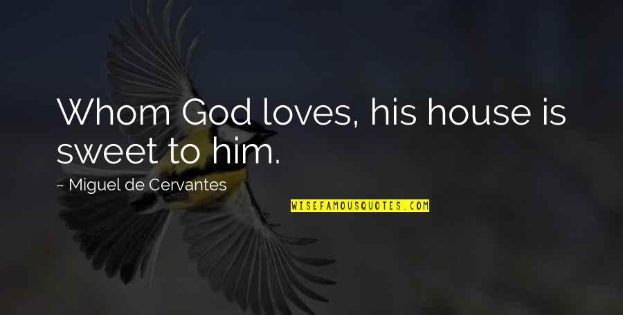 Lindfield School Quotes By Miguel De Cervantes: Whom God loves, his house is sweet to Lindfield School Quotes By Miguel De Cervantes: Whom God loves, his house is sweet to