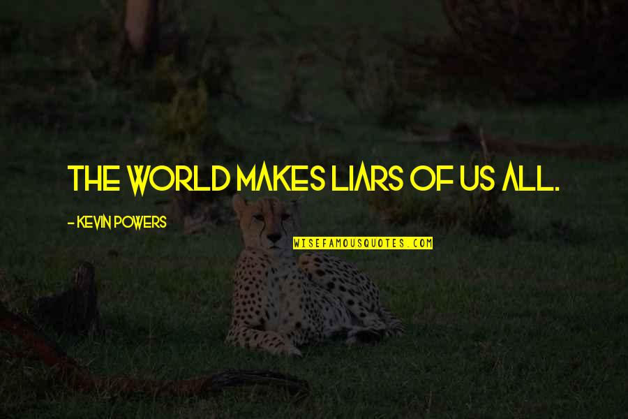 Lindfors Bagley Quotes By Kevin Powers: The world makes liars of us all. Lindfors Bagley Quotes By Kevin Powers: The world makes liars of us all.