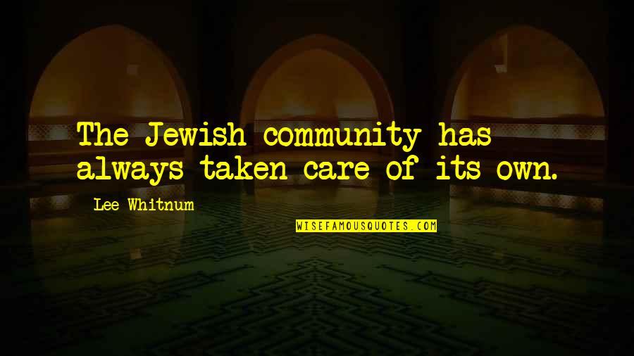Lindfors Bagley Quotes By Lee Whitnum: The Jewish community has always taken care of Lindfors Bagley Quotes By Lee Whitnum: The Jewish community has always taken care of