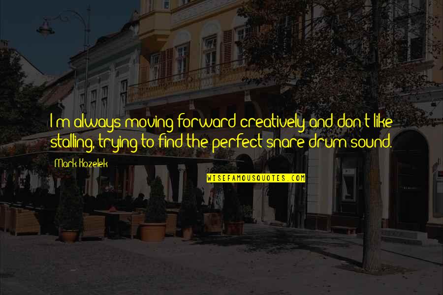Lindfors Bagley Quotes By Mark Kozelek: I'm always moving forward creatively and don't like Lindfors Bagley Quotes By Mark Kozelek: I'm always moving forward creatively and don't like