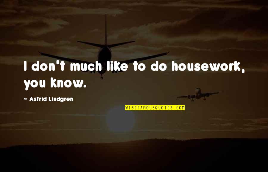 Lindgren Astrid Quotes By Astrid Lindgren: I don't much like to do housework, you Lindgren Astrid Quotes By Astrid Lindgren: I don't much like to do housework, you