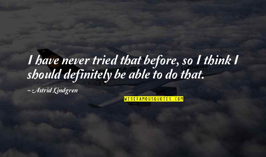 Lindgren Astrid Quotes By Astrid Lindgren: I have never tried that before, so I Lindgren Astrid Quotes By Astrid Lindgren: I have never tried that before, so I