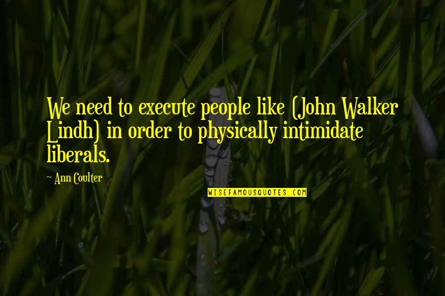 Lindh Quotes By Ann Coulter: We need to execute people like (John Walker