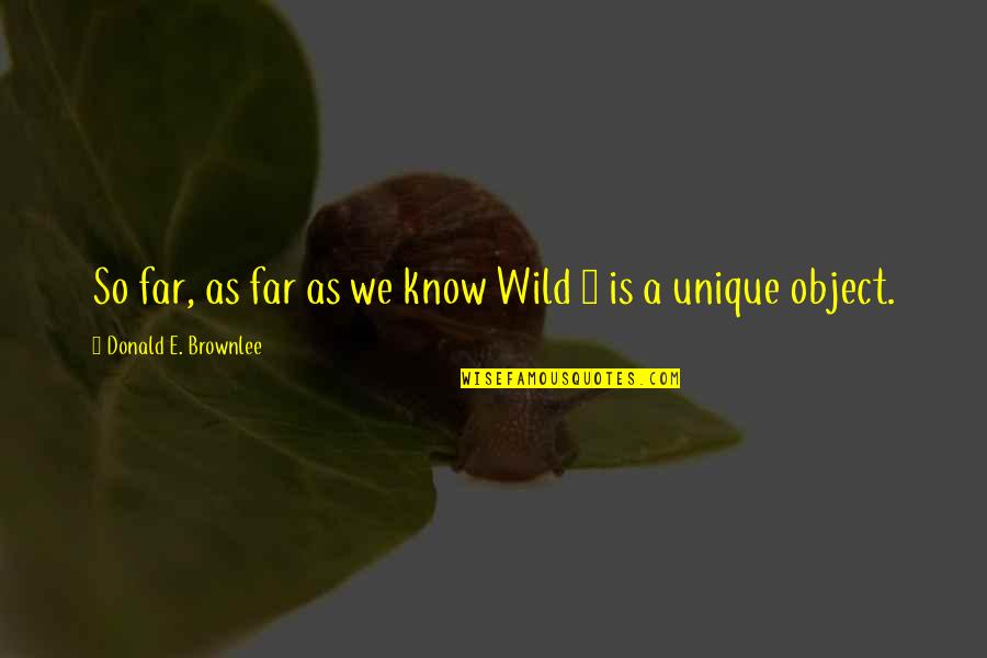 Lindhaus Parts Quotes By Donald E. Brownlee: So far, as far as we know Wild
