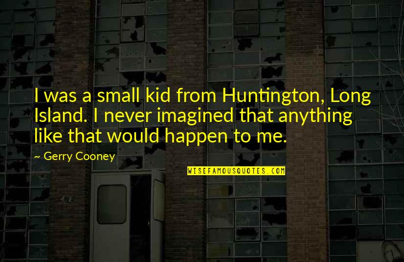 Lindhorst In California Quotes By Gerry Cooney: I was a small kid from Huntington, Long Lindhorst In California Quotes By Gerry Cooney: I was a small kid from Huntington, Long