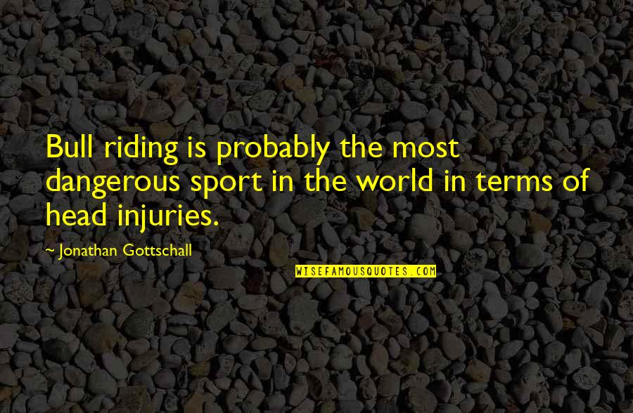 Lindhorst Massage Quotes By Jonathan Gottschall: Bull riding is probably the most dangerous sport