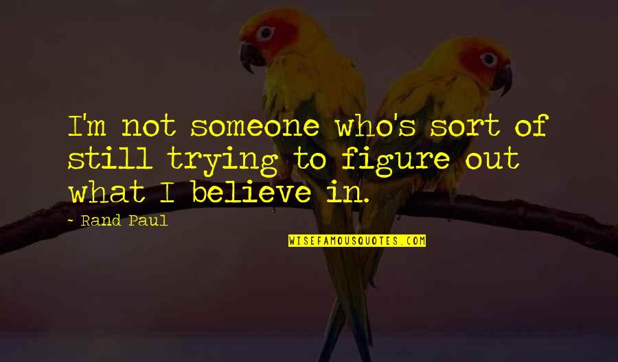 Lindhorst's Quotes By Rand Paul: I'm not someone who's sort of still trying