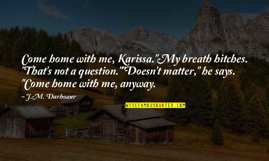 Lindhout And Associates Quotes By J.M. Darhower: Come home with me, Karissa."My breath hitches. "That's Lindhout And Associates Quotes By J.M. Darhower: Come home with me, Karissa."My breath hitches. "That's