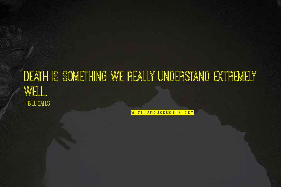 Lindice De Gini Quotes By Bill Gates: Death is something we really understand extremely well.