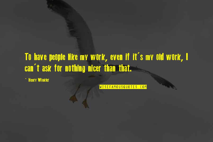 Lindice De Gini Quotes By Henry Winkler: To have people like my work, even if Lindice De Gini Quotes By Henry Winkler: To have people like my work, even if