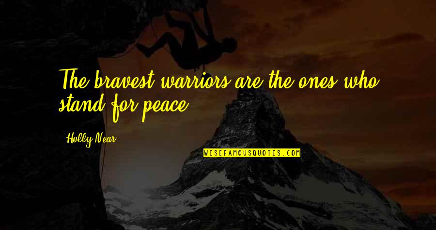 Lindice De Gini Quotes By Holly Near: The bravest warriors are the ones who stand