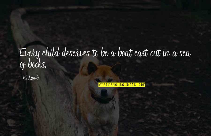 Lindice De Saponification Quotes By K. Lamb: Every child deserves to be a boat cast