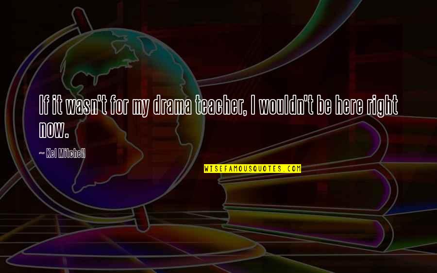 Lindice De Saponification Quotes By Kel Mitchell: If it wasn't for my drama teacher, I