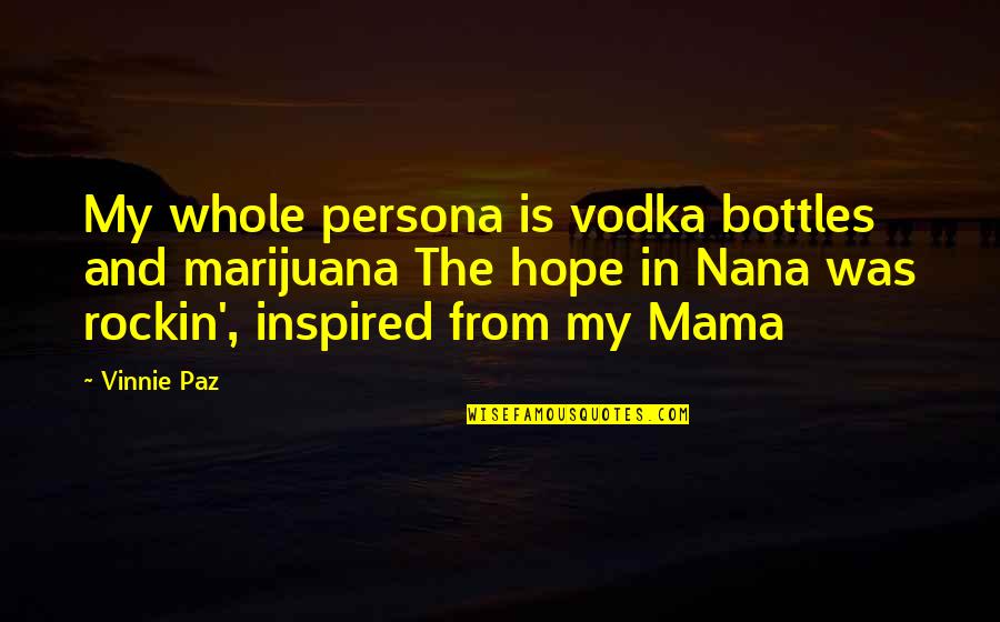 Lindice Quotes By Vinnie Paz: My whole persona is vodka bottles and marijuana Lindice Quotes By Vinnie Paz: My whole persona is vodka bottles and marijuana