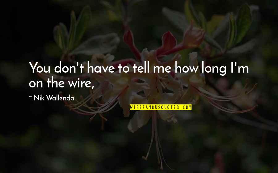 Lindlauf Quotes By Nik Wallenda: You don't have to tell me how long Lindlauf Quotes By Nik Wallenda: You don't have to tell me how long