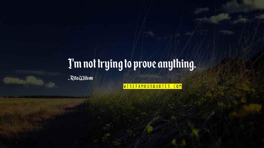 Lindmark 34 Quotes By Rita Wilson: I'm not trying to prove anything. Lindmark 34 Quotes By Rita Wilson: I'm not trying to prove anything.