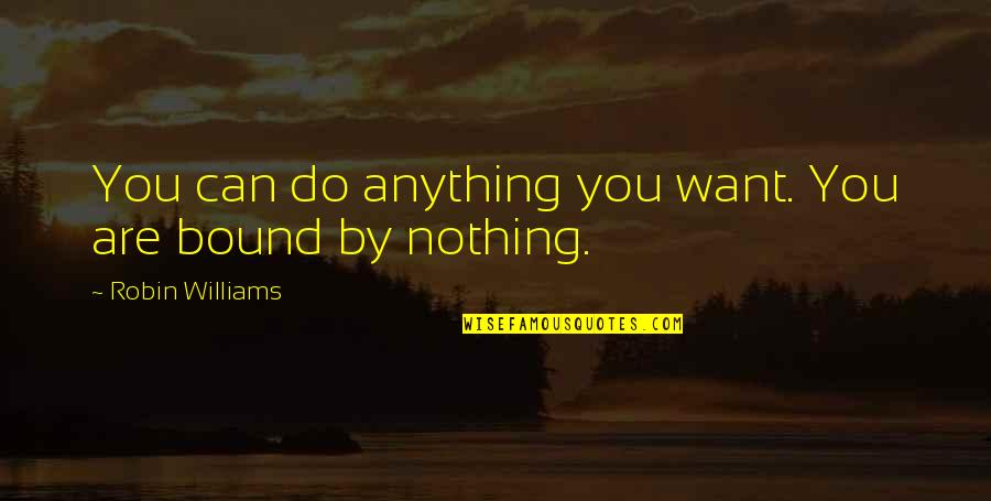 Lindmark 34 Quotes By Robin Williams: You can do anything you want. You are Lindmark 34 Quotes By Robin Williams: You can do anything you want. You are