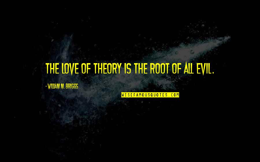 Lindmark Machine Quotes By William M. Briggs: The love of theory is the root of